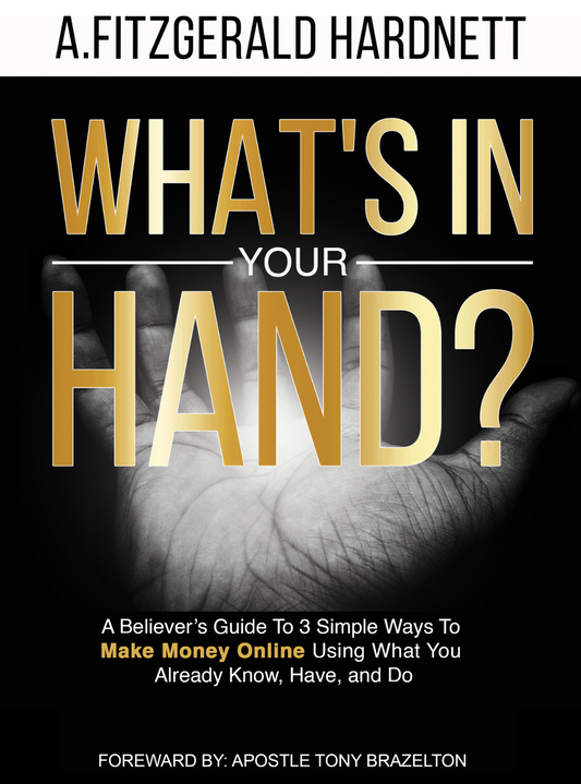 What's In Your Hand? A Believers Guide to 3 Simple Ways to Make Money Online